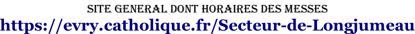 SITE general Dont Horaires des messes  https://evry.catholique.fr/Secteur-de-Longjumeau